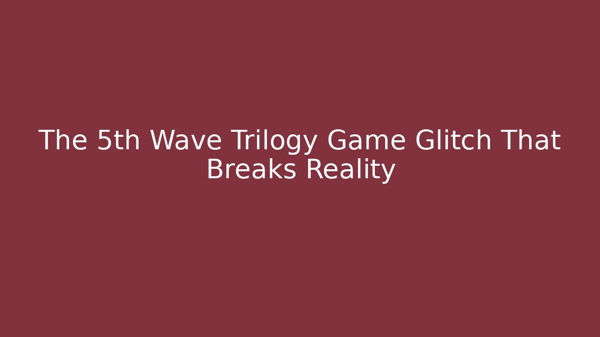 The 5th Wave Trilogy Game Glitch That Breaks Reality - Vintage E-Juice
