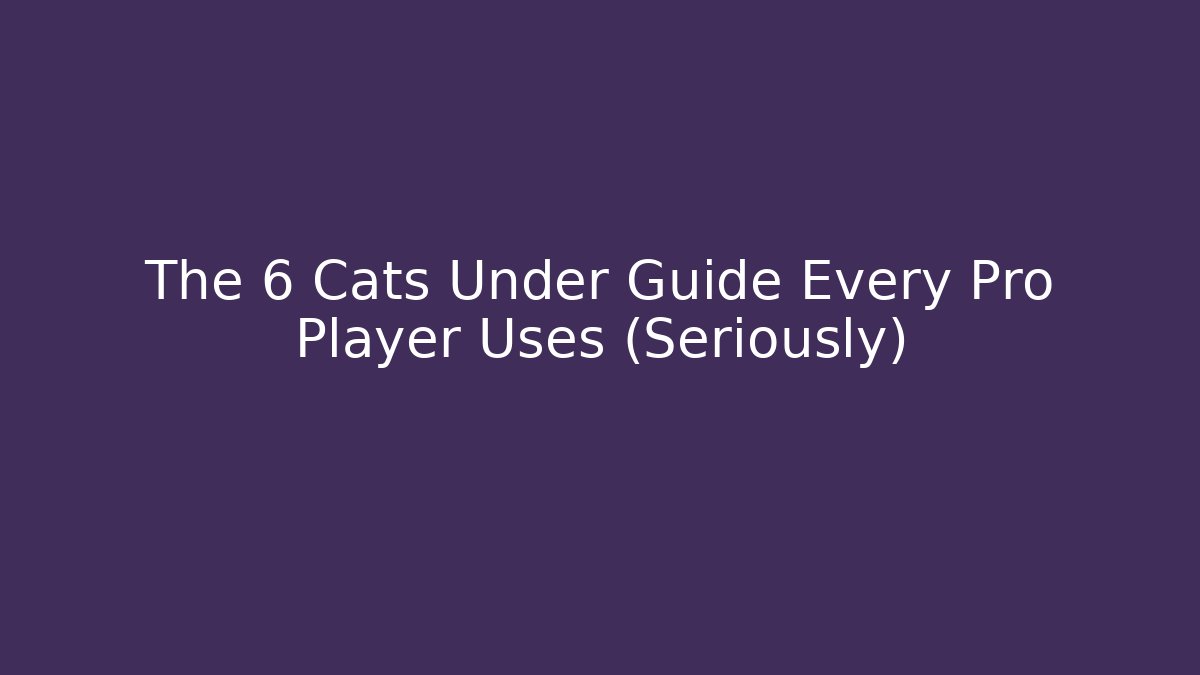 The 6 Cats Under Guide Every Pro Player Uses (Seriously)