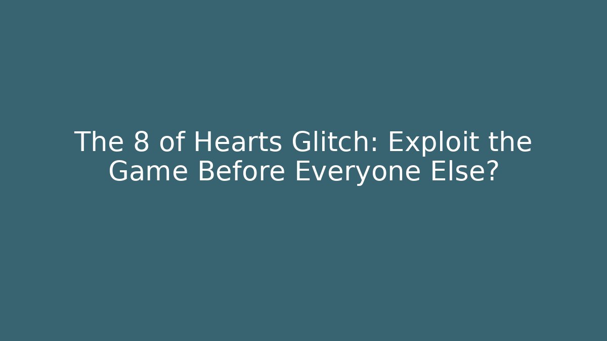 The 8 of Hearts Glitch: Exploit the Game Before Everyone Else? - Vintage E-Juice