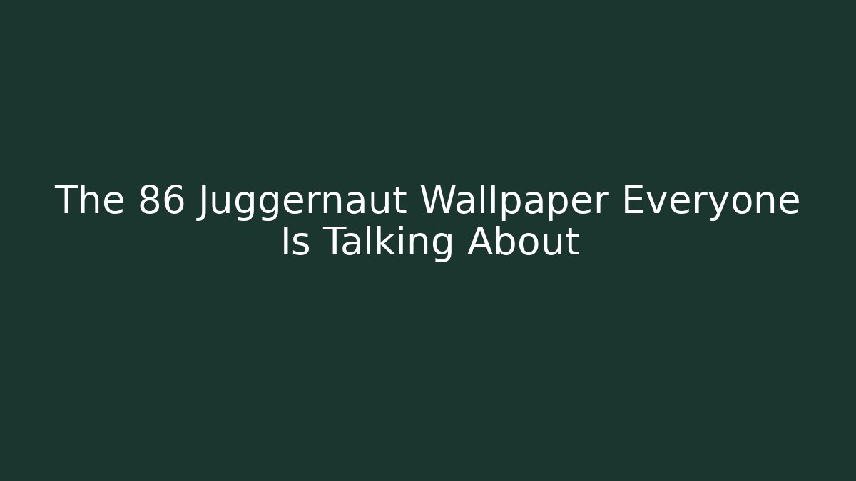 The 86 Juggernaut Wallpaper Everyone Is Talking About - Vintage E-Juice