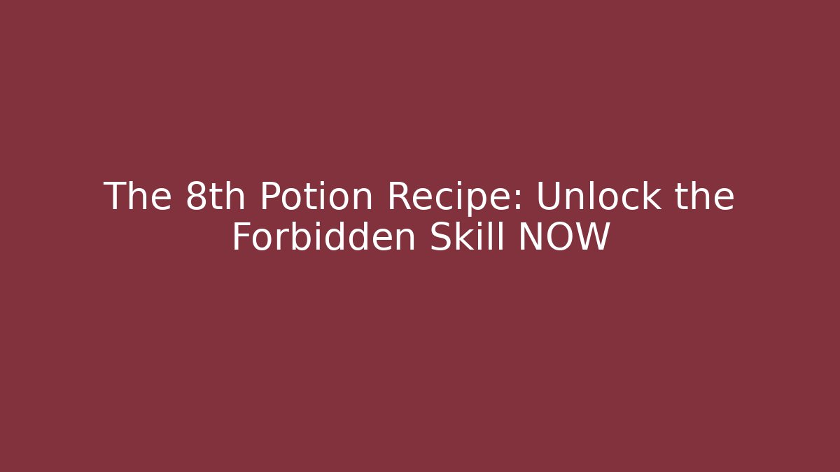 The 8th Potion Recipe: Unlock the Forbidden Skill NOW