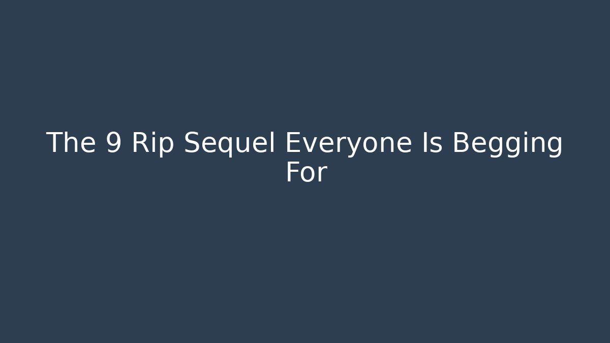 The 9 Rip Sequel Everyone Is Begging For - Vintage E-Juice
