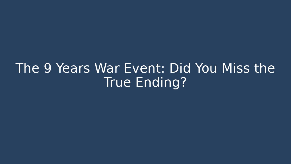 The 9 Years War Event: Did You Miss the True Ending?