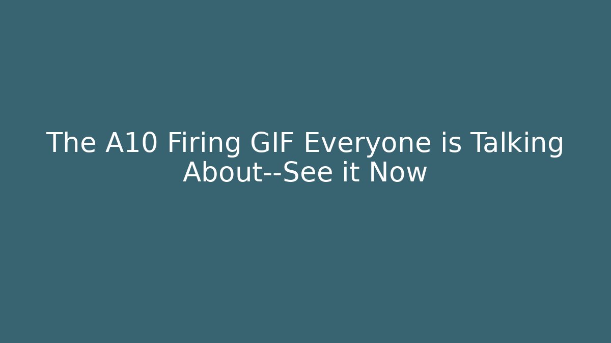 The A10 Firing GIF Everyone is Talking About—See it Now