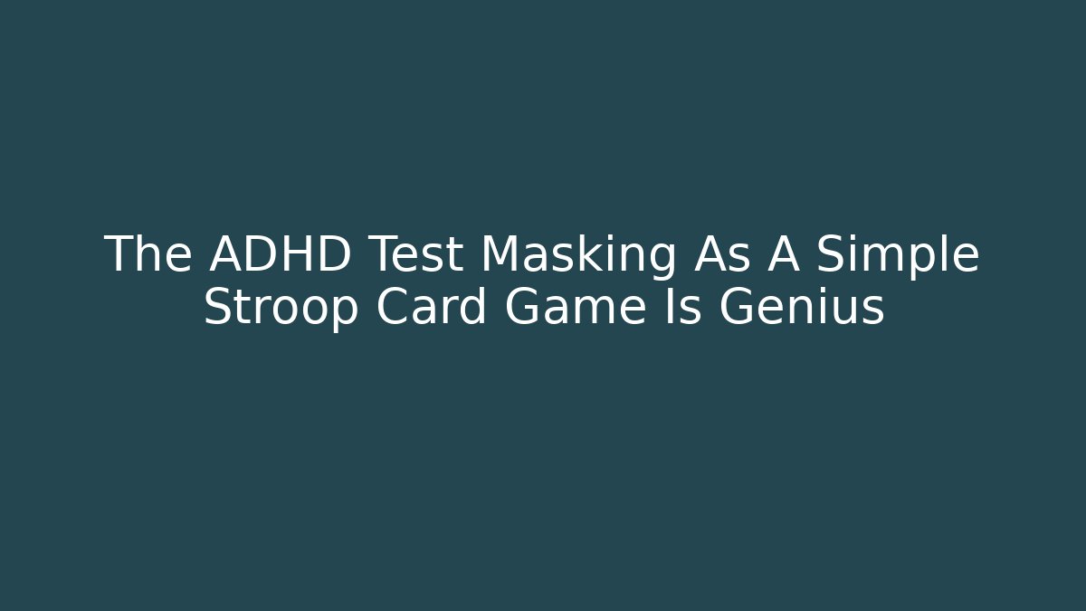 The ADHD Test Masking As A Simple Stroop Card Game Is Genius
