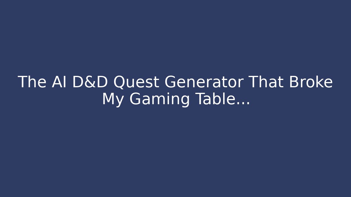 The AI D&D Quest Generator That Broke My Gaming Table…