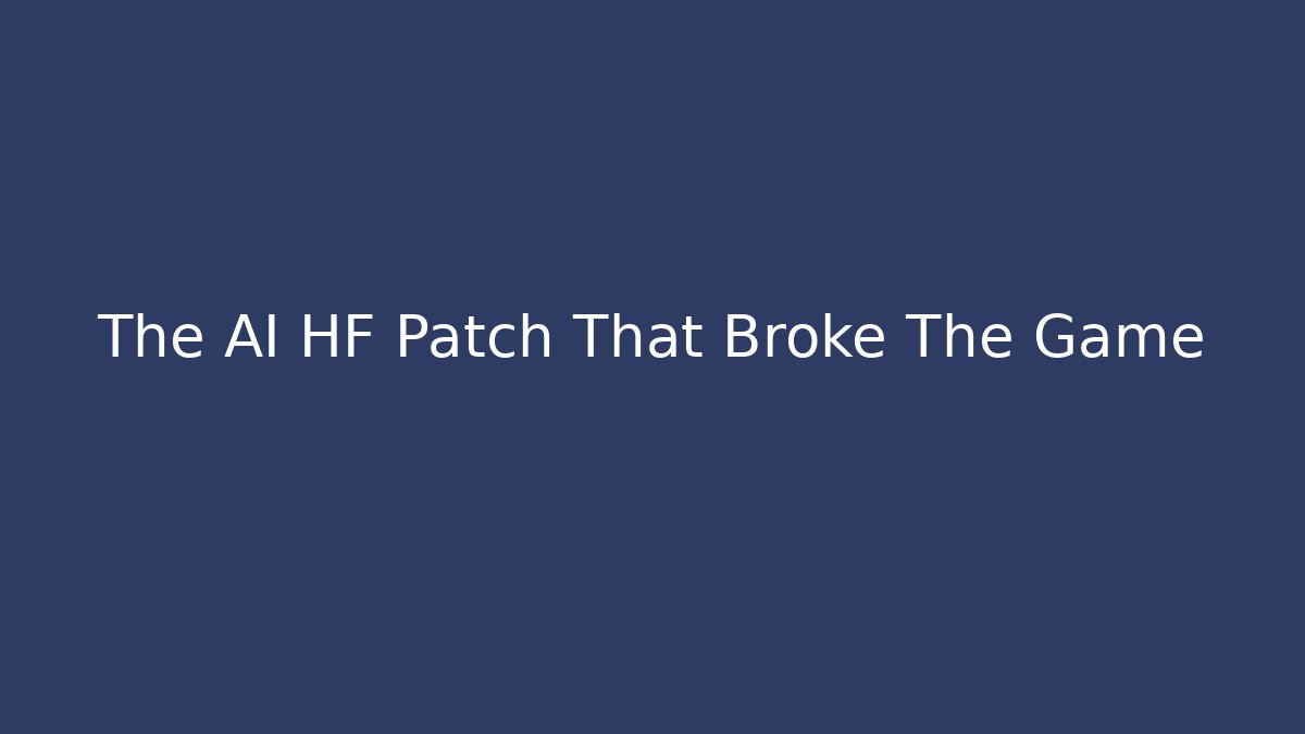 The AI HF Patch That Broke The Game