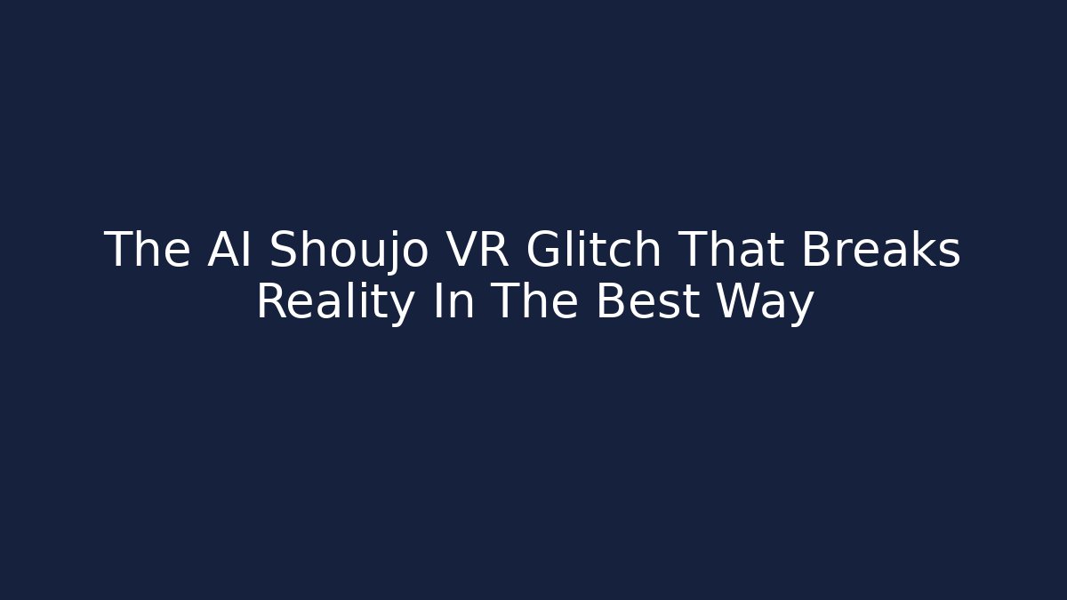 The AI Shoujo VR Glitch That Breaks Reality In The Best Way