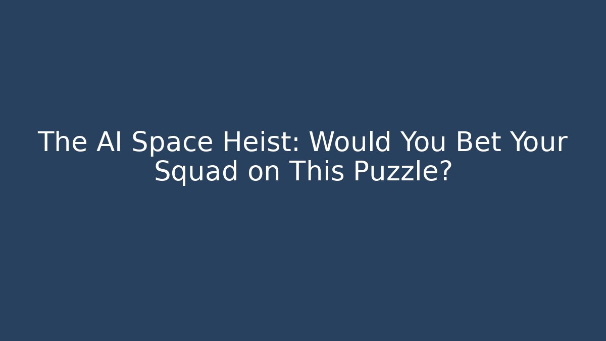 The AI Space Heist: Would You Bet Your Squad on This Puzzle?