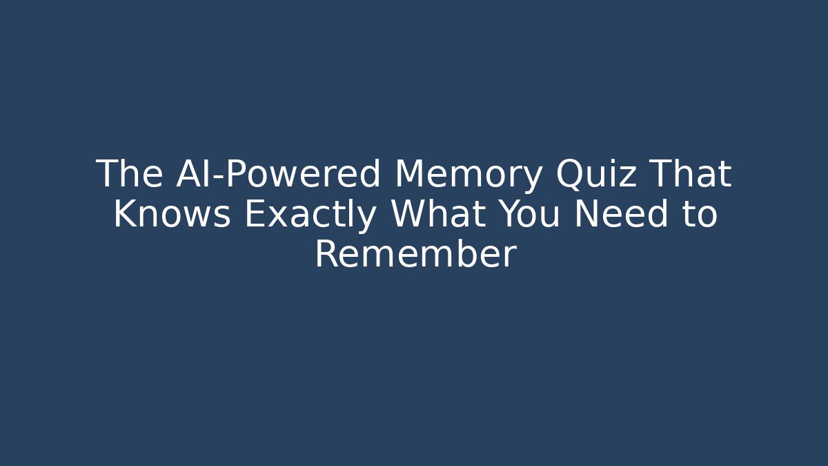 The AI-Powered Memory Quiz That Knows Exactly What You Need to Remember