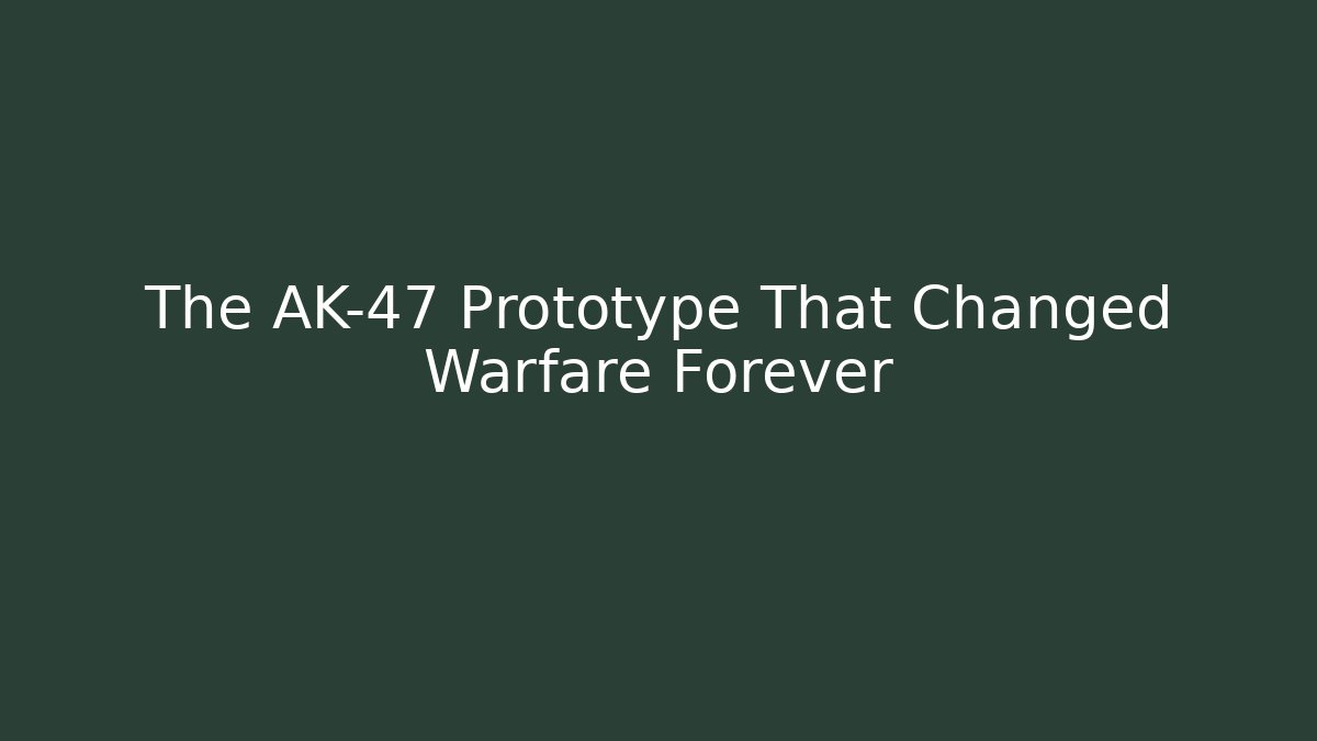 The AK-47 Prototype That Changed Warfare Forever