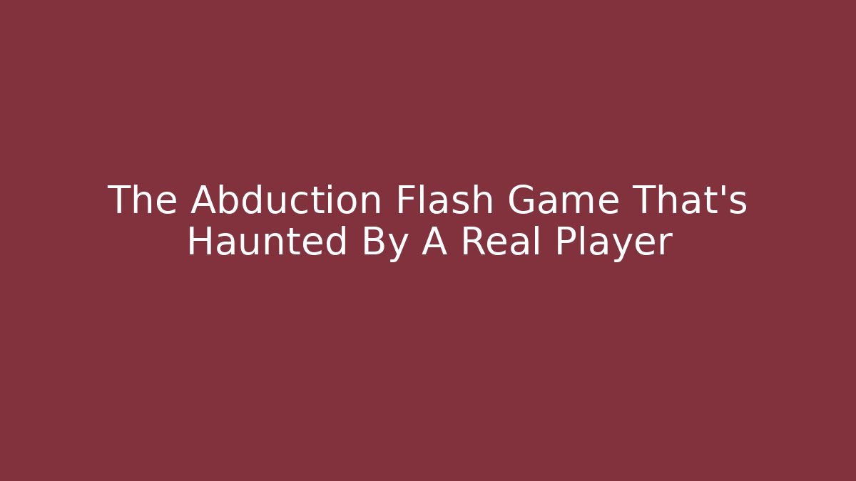 The Abduction Flash Game That's Haunted By A Real Player