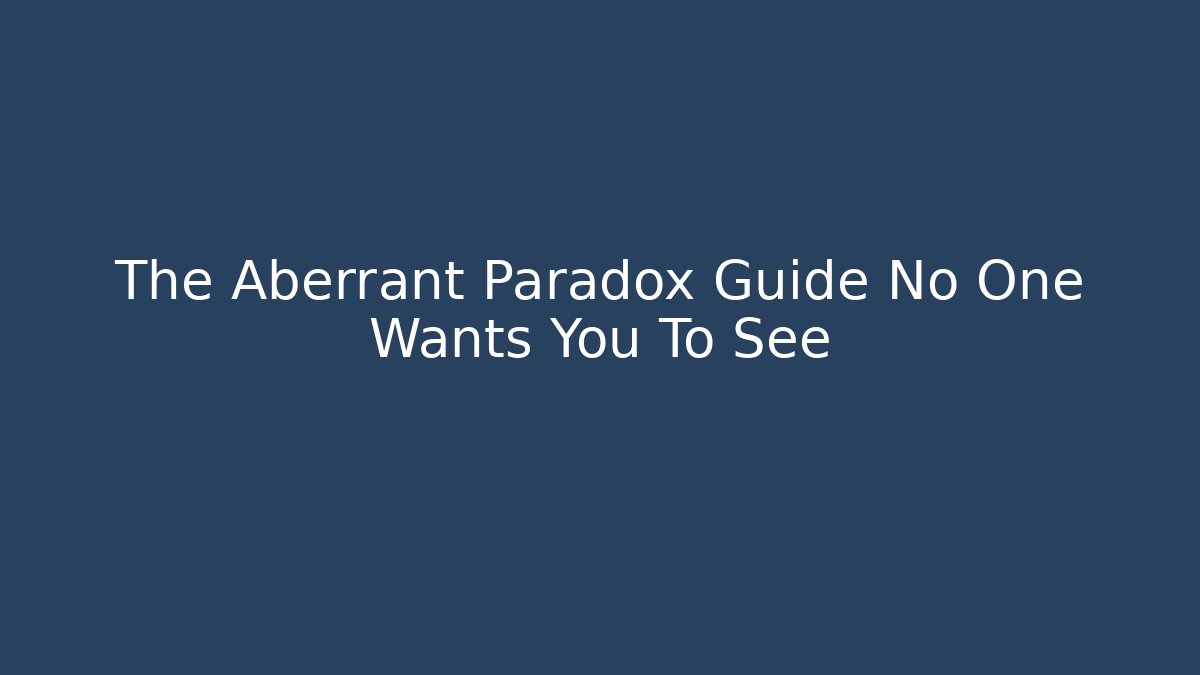 The Aberrant Paradox Guide No One Wants You To See