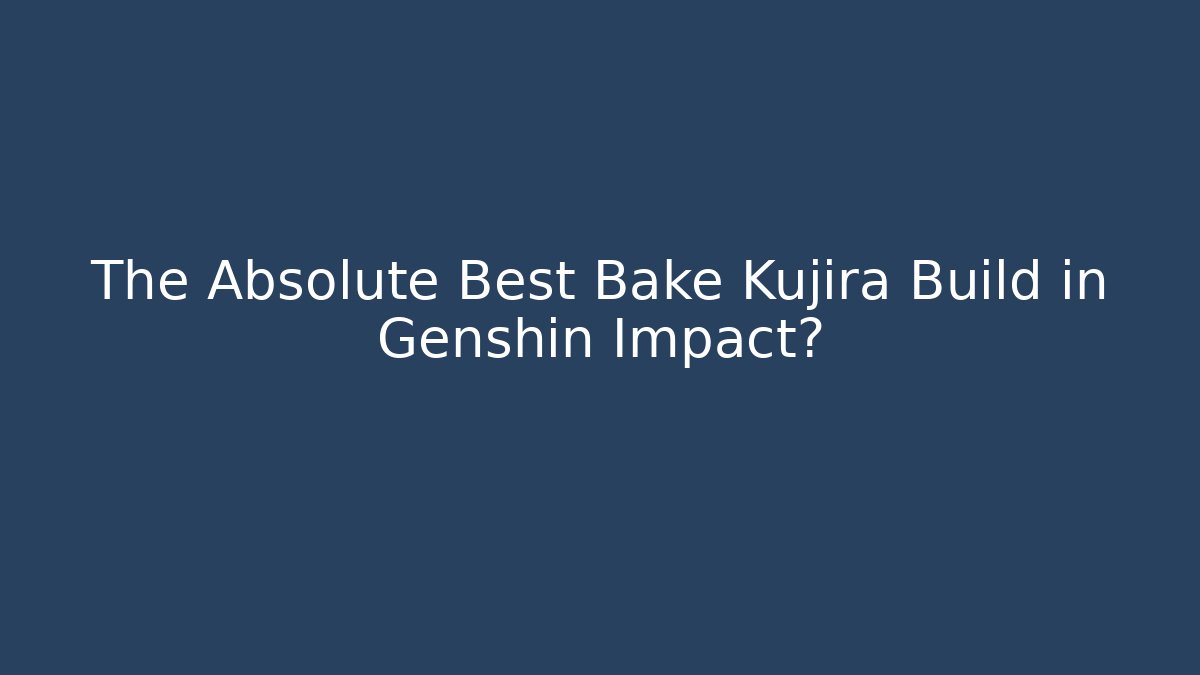 The Absolute Best Bake Kujira Build in Genshin Impact?