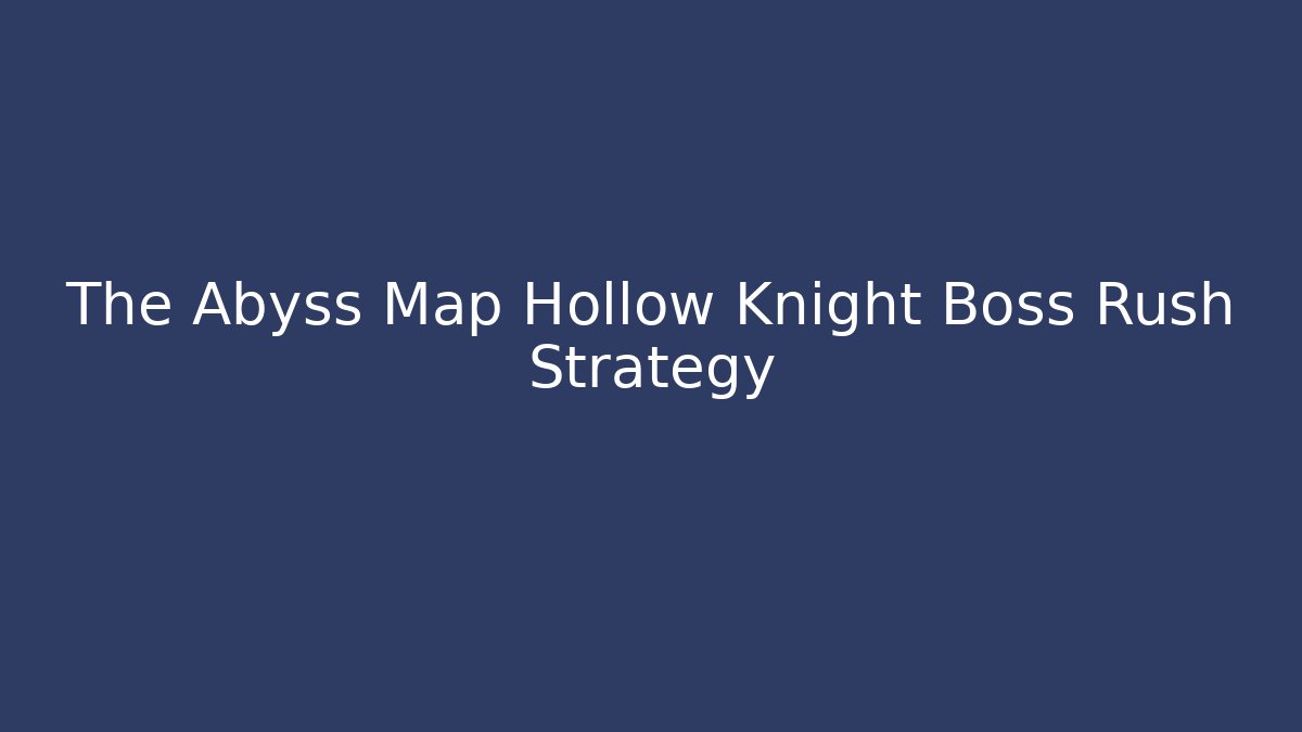 The Abyss Map Hollow Knight Boss Rush Strategy