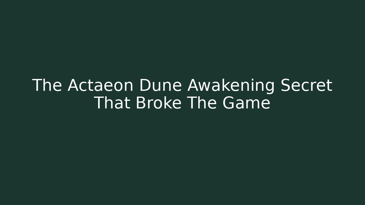 The Actaeon Dune Awakening Secret That Broke The Game