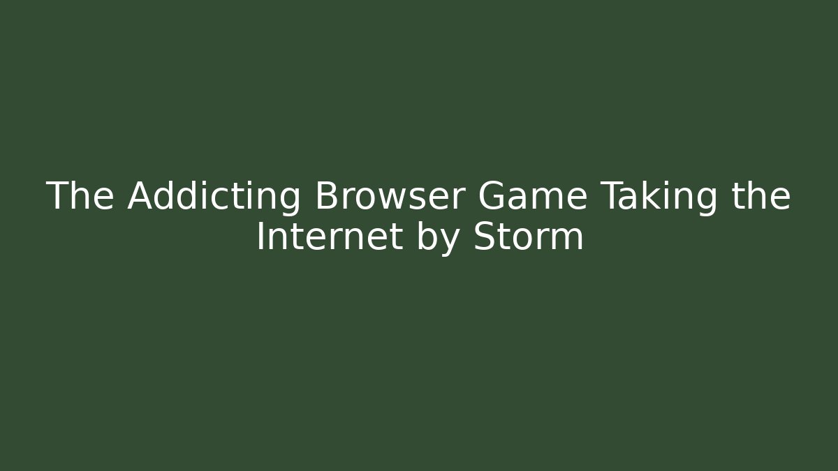 The Addicting Browser Game Taking the Internet by Storm