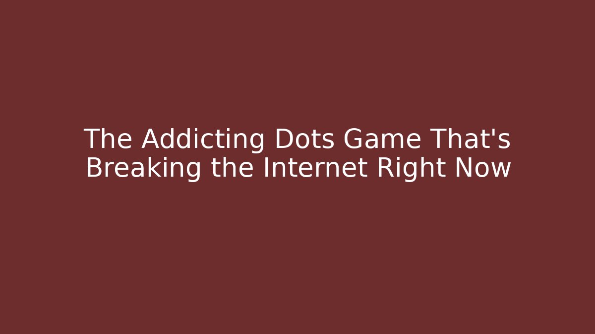 The Addicting Dots Game That's Breaking the Internet Right Now