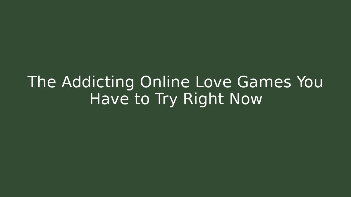 The Addicting Online Love Games You Have to Try Right Now