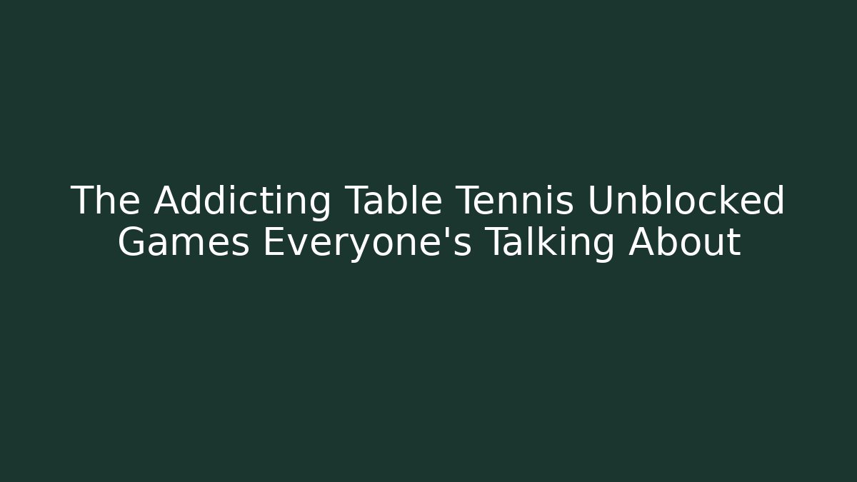 The Addicting Table Tennis Unblocked Games Everyone's Talking About