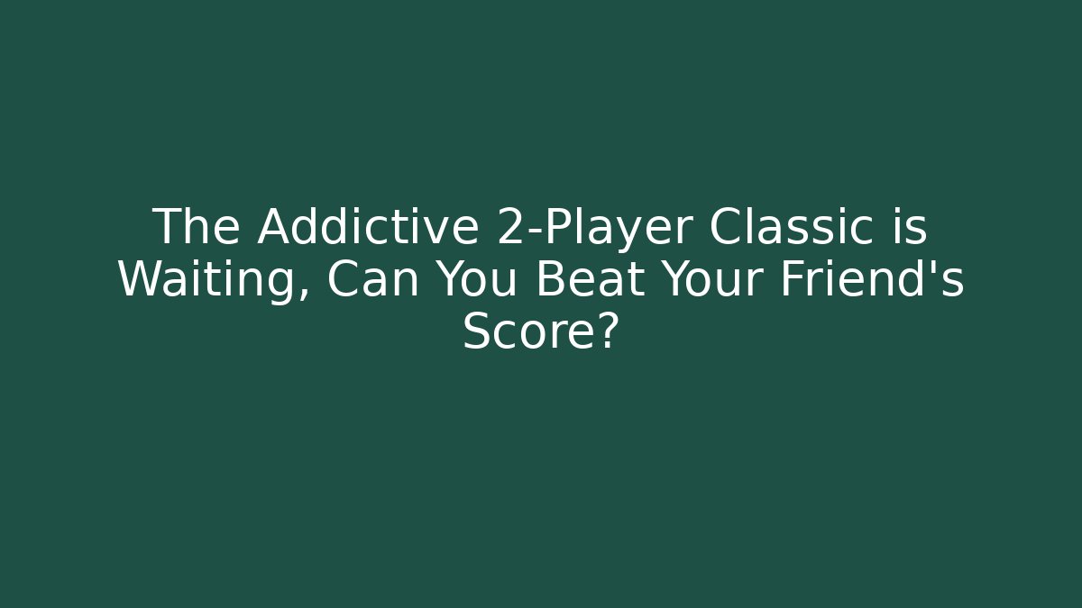 The Addictive 2-Player Classic is Waiting, Can You Beat Your Friend's Score?