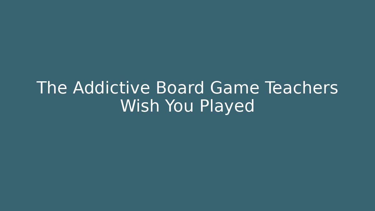 The Addictive Board Game Teachers Wish You Played