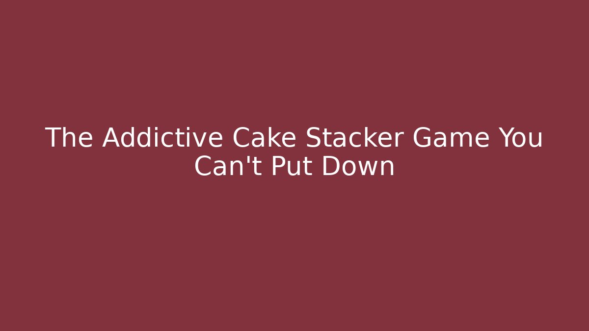 The Addictive Cake Stacker Game You Can't Put Down