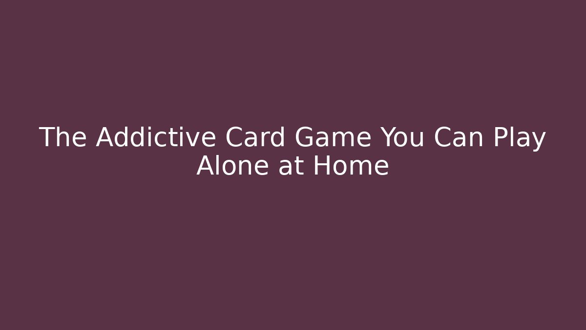 The Addictive Card Game You Can Play Alone at Home