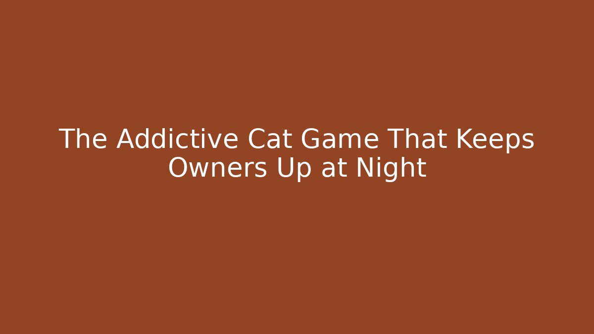 The Addictive Cat Game That Keeps Owners Up at Night