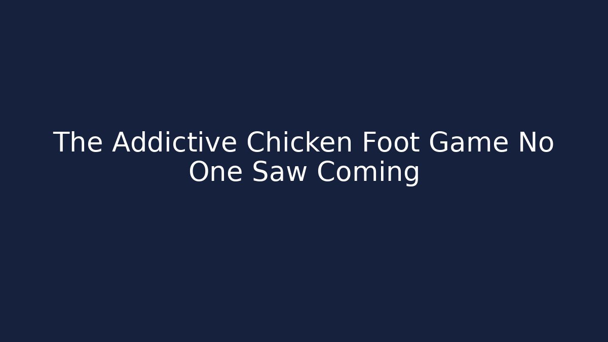 The Addictive Chicken Foot Game No One Saw Coming