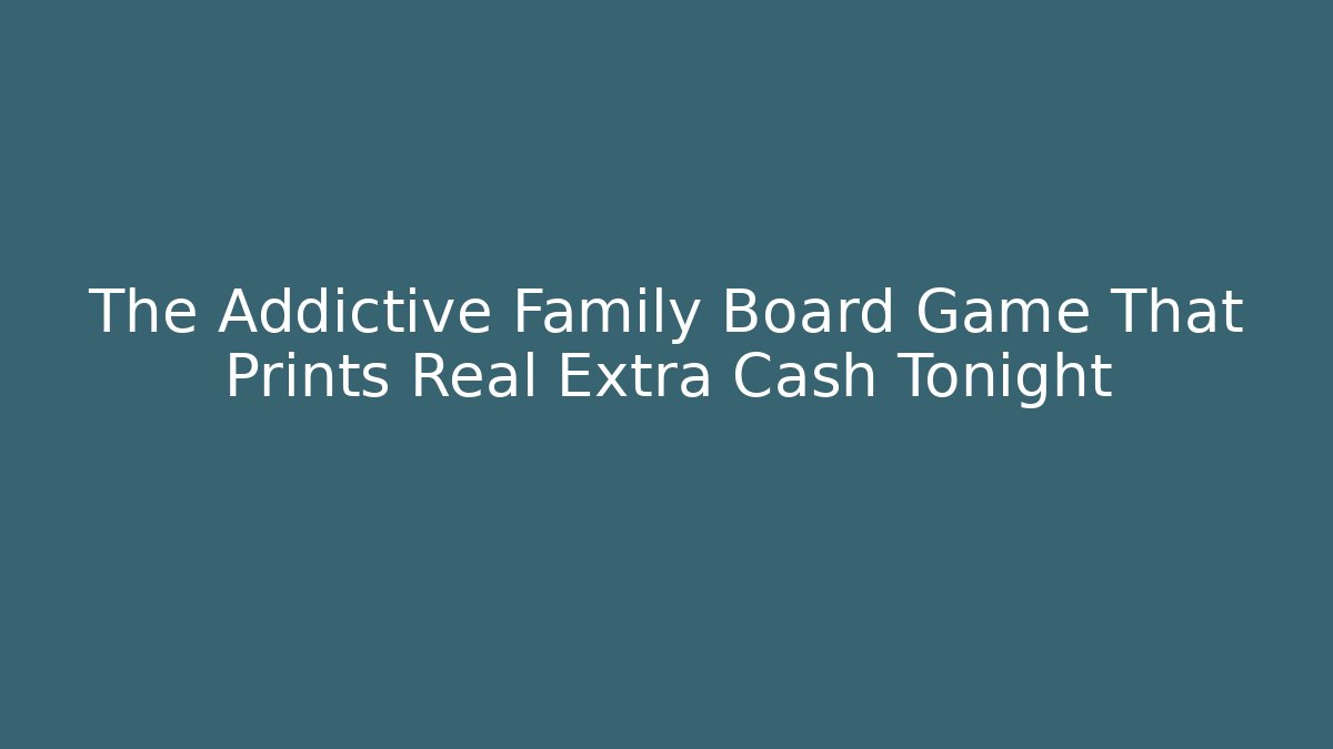 The Addictive Family Board Game That Prints Real Extra Cash Tonight