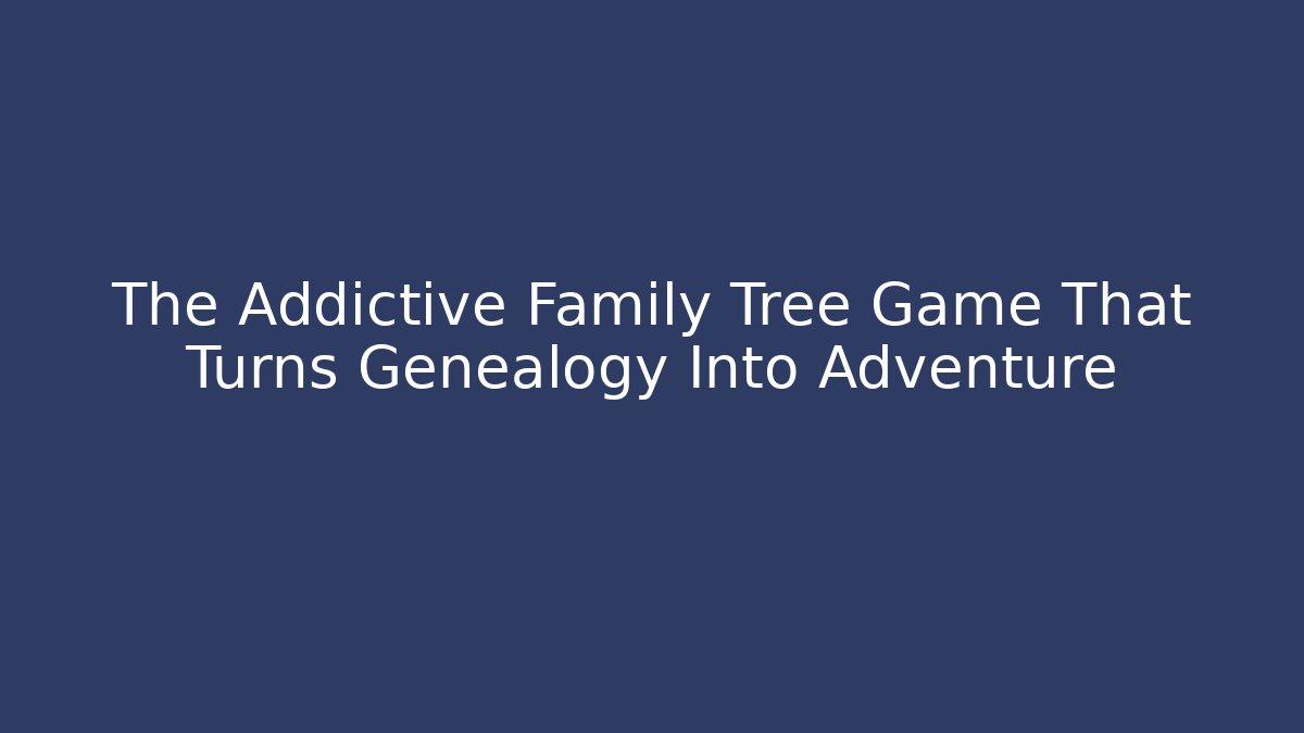 The Addictive Family Tree Game That Turns Genealogy Into Adventure