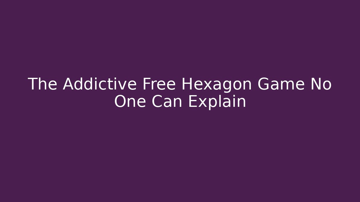The Addictive Free Hexagon Game No One Can Explain
