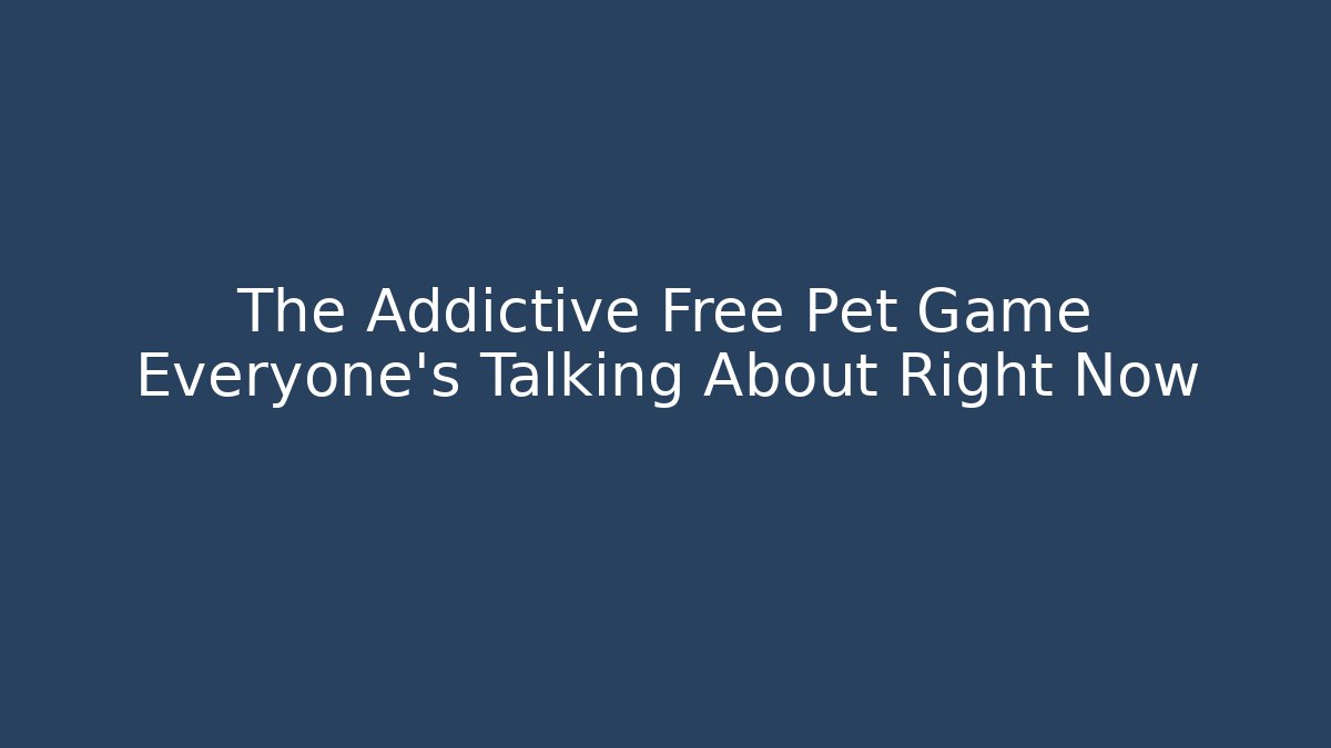 The Addictive Free Pet Game Everyone’s Talking About Right Now