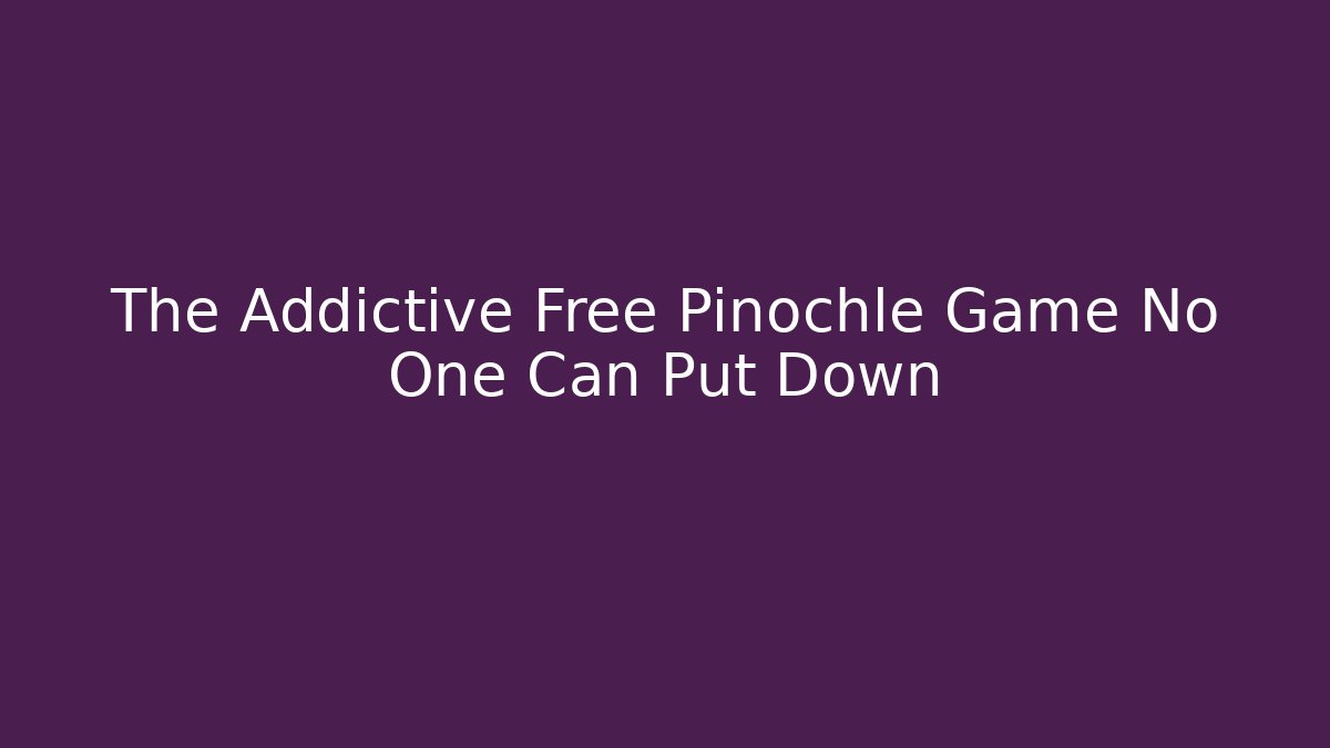 The Addictive Free Pinochle Game No One Can Put Down