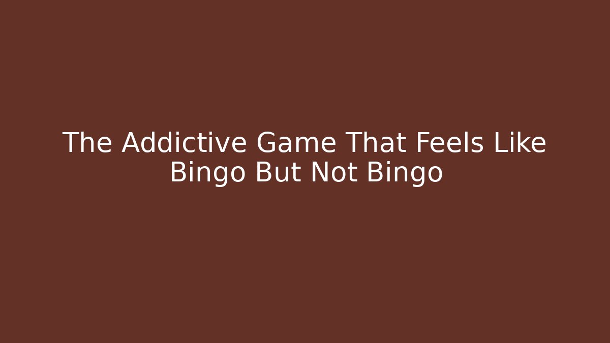 The Addictive Game That Feels Like Bingo But Not Bingo