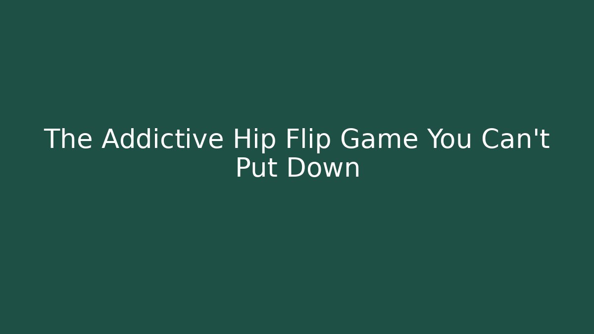The Addictive Hip Flip Game You Can't Put Down