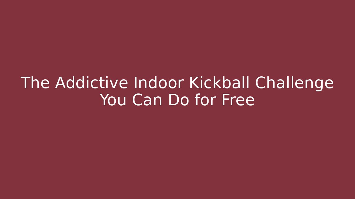 The Addictive Indoor Kickball Challenge You Can Do for Free