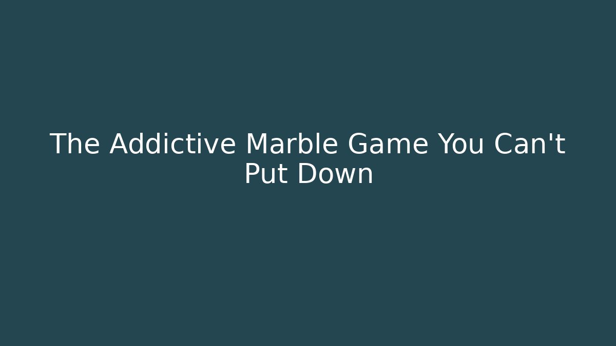 The Addictive Marble Game You Can't Put Down