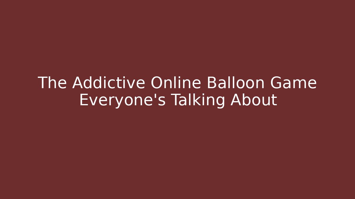 The Addictive Online Balloon Game Everyone's Talking About - Vintage E-Juice