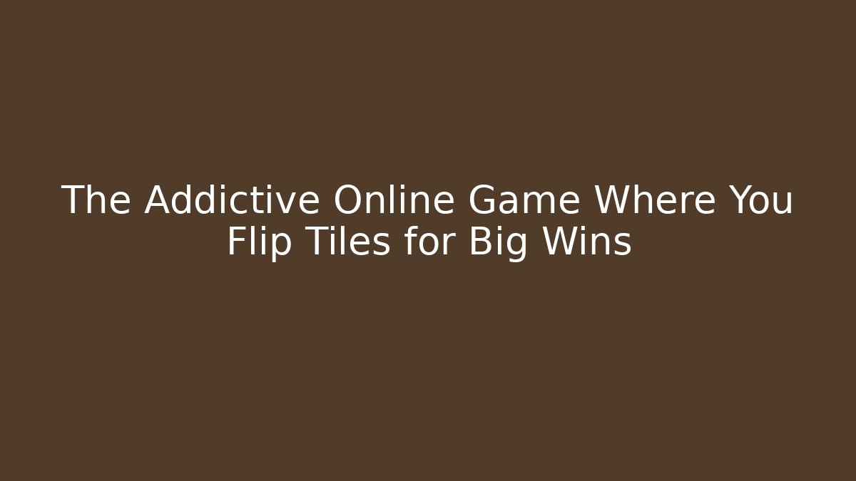 The Addictive Online Game Where You Flip Tiles for Big Wins