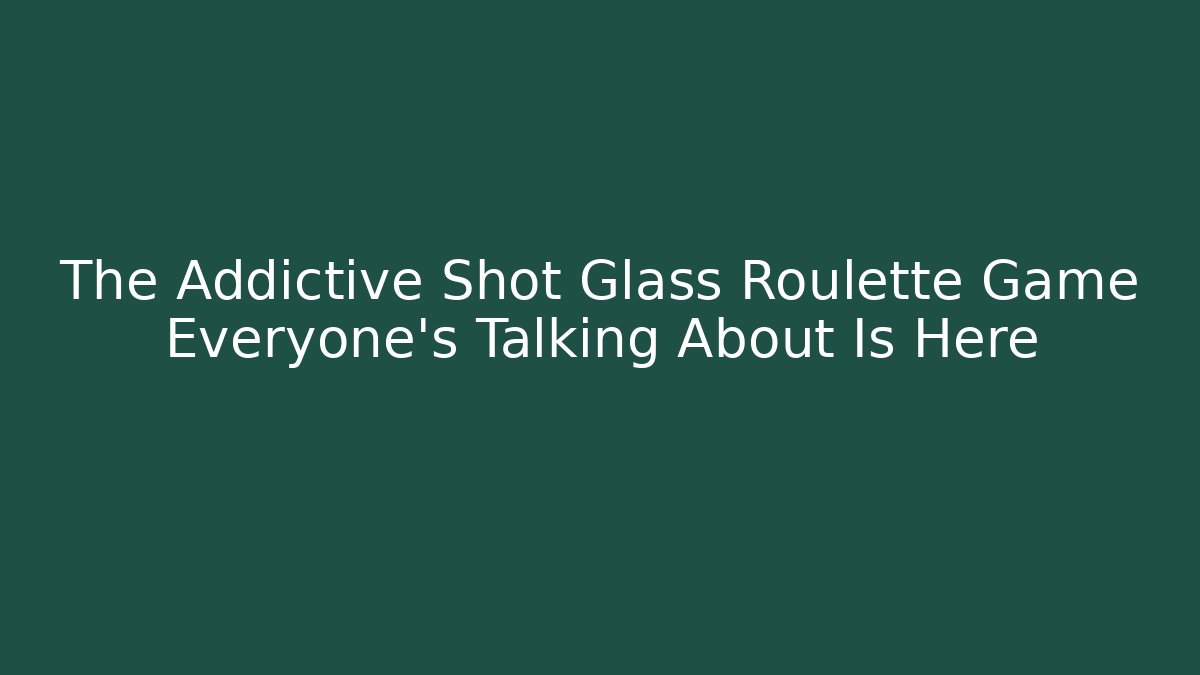 The Addictive Shot Glass Roulette Game Everyone's Talking About Is Here - Vintage E-Juice