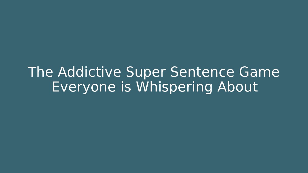 The Addictive Super Sentence Game Everyone is Whispering About