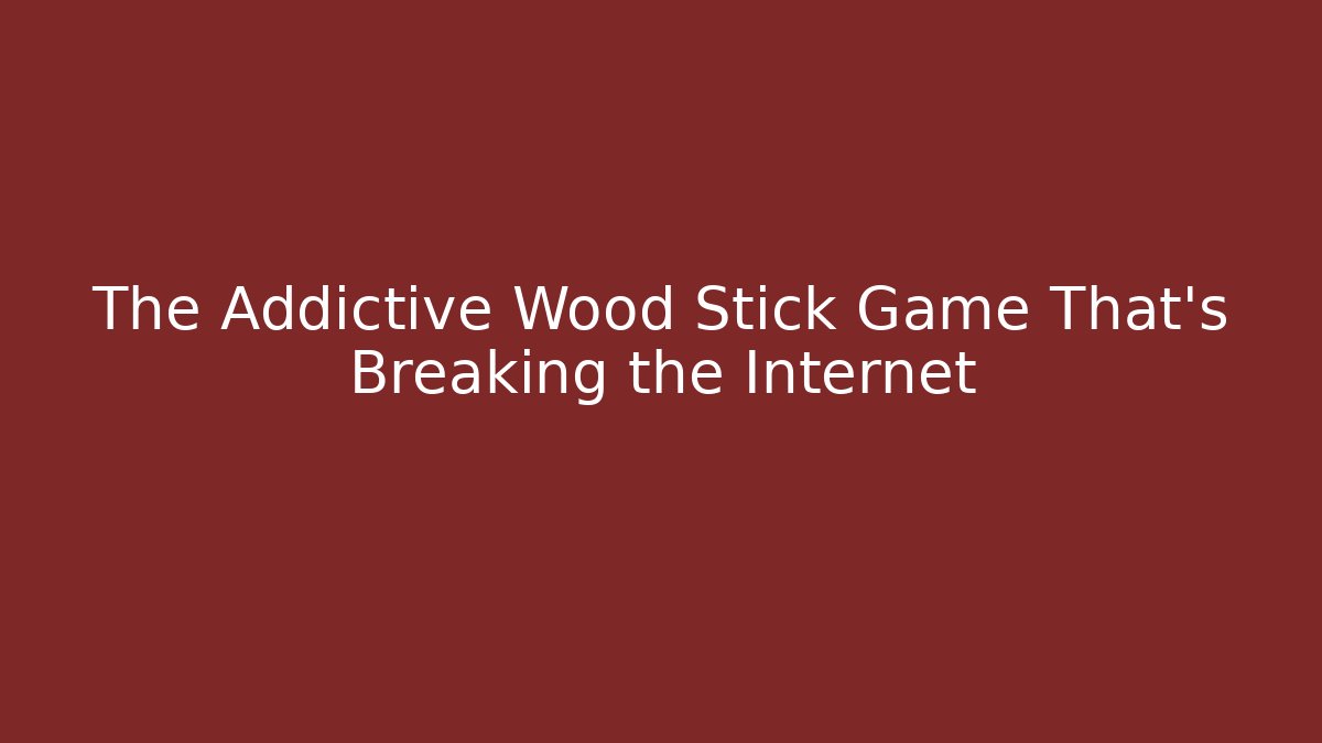 The Addictive Wood Stick Game That's Breaking the Internet