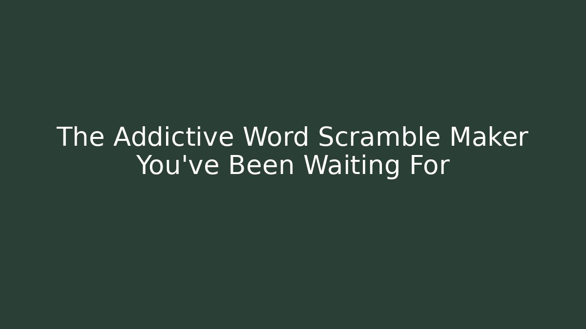 The Addictive Word Scramble Maker You’ve Been Waiting For
