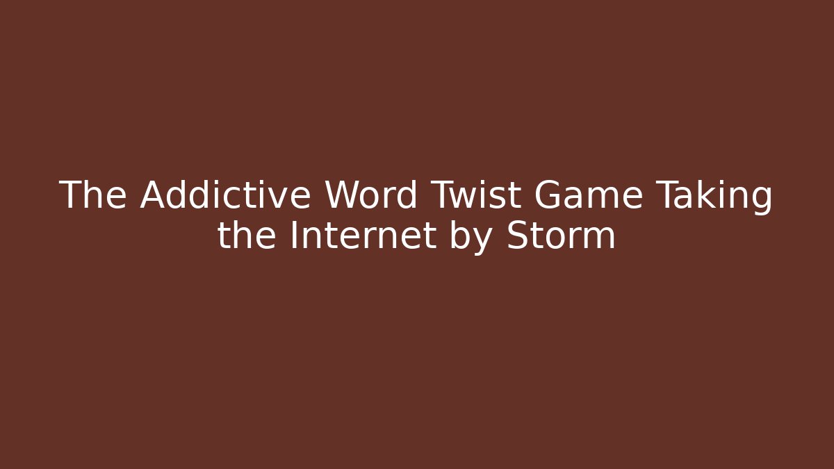 The Addictive Word Twist Game Taking the Internet by Storm