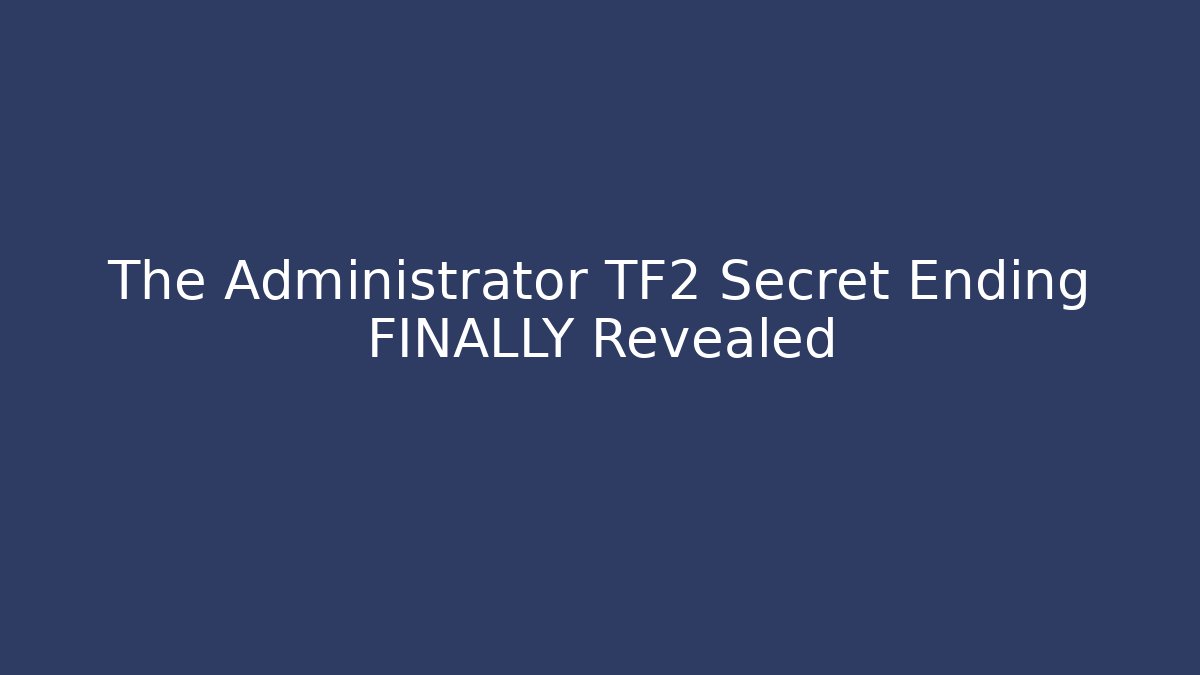 The Administrator TF2 Secret Ending FINALLY Revealed