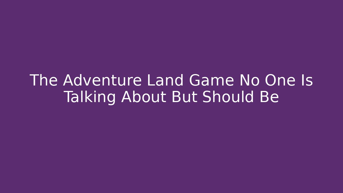 The Adventure Land Game No One Is Talking About But Should Be
