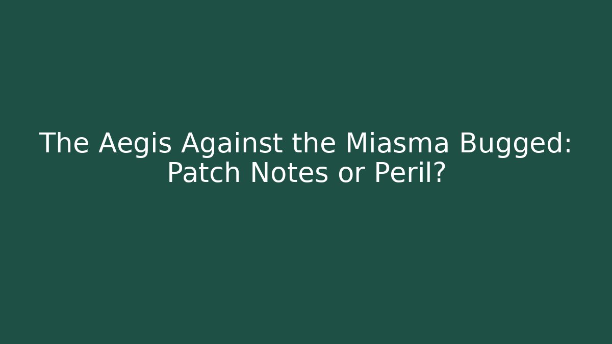The Aegis Against the Miasma Bugged: Patch Notes or Peril? - Vintage E-Juice