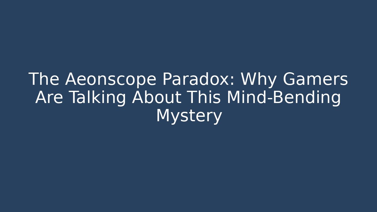The Aeonscope Paradox: Why Gamers Are Talking About This Mind-Bending Mystery